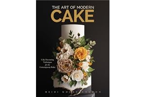 The Art of Modern Cake: Cake Decorating Techniques for the Contemporary Baker (Step-By-Step Cake Decorating, Dessert Cookbook