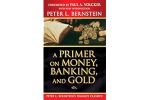 A Primer on Money, Banking, and Gold (Peter L. Bernstein's Finance Classics)