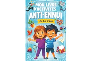 Mon livre d'activités anti ennui - de 6 à 9 ans: Jeux et passe-temps pour ne jamais s'ennuyer - activité physique créative Montessori, peinture, art, théâtre, magie, escape game, chasse au trésor