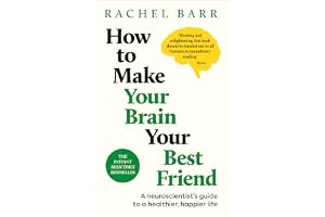 How to Make Your Brain Your Best Friend: A Neuroscientist's Guide to a Healthier, Happier Life