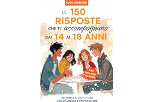 Le 150 Risposte che ti Accompagnano dai 14 ai 18 Anni: Il Libro per l'Adolescenza: il Viaggio nella Cultura Generale indispensabile