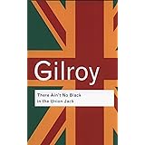 There Ain't No Black in the Union Jack: The Cultural Politics of Race and Nation (Routledge Classics)