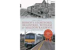 Bishop's Stortford, Braintree, Witham & Maldon Railways Through Time