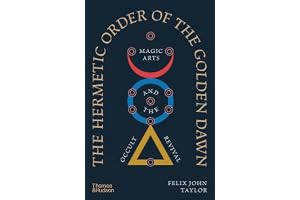 The Hermetic Order of the Golden Dawn: Magic Arts and the Occult Revival /anglais
