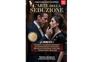 L’ARTE DELLA SEDUZIONE - Come Conquistare una Donna: 5 LIBRI IN 1: Carisma e Autostima Potenziati da Neuroscienze e Psicologia. Tecniche e Strategie Infallibili per Attrarre e Sedurre. +PDF eBook