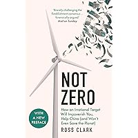 Not Zero: How an Irrational Target Will Impoverish You, Help China (and Won't Even Save the Planet)