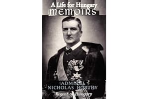 A Life for Hungary: Memoirs of Admiral Nicholas Horthy Regent of Hungary