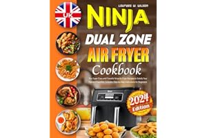 UK Ninja Dual Zone Air Fryer Cookbook 2024: The Super Easy and Flavorful Ninja Air Fryer Recipes to Satisfy Your Family's Favorites | Includes Step-by-Step Instructions for Beginners