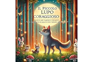 Il piccolo lupo coraggioso: Libro per bambini 3-6 anni “per superare le paure con l’aiuto degli amici”