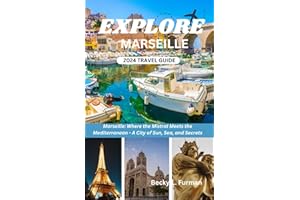 Marseille travel guide: A Detailed Guide to the Greatest Activities, Historical Monuments, Flavorful Food and Wine, and Undiscovered Adventures in the Heart of the Mediterranean,including itineraries