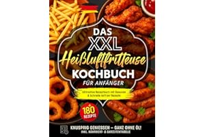 Das XXL Heißluftfritteuse Kochbuch für Anfänger: Ultimative Rezeptbuch mit +180 Gesunde & Schnelle Airfryer Rezepte | Knusprig genießen – ganz ohne Öl! Inkl. Nährwert- & Garzeitentabelle.