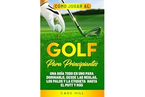 Cómo jugar al golf para principiantes: Una guía todo en uno para dominarlo, desde las reglas, los palos y la etiqueta hasta el putt y más (El Golfista Principante, Band 2)
