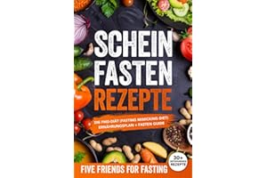Scheinfasten Rezepte: Die FMD-Diät (Fasting Mimicking Diet): Ernährungsplan + Fasten Guide. Über 30 Rezepte mit genauen Mengenangaben