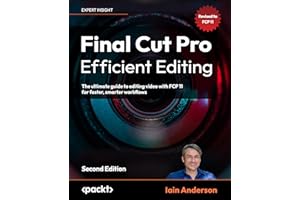 Final Cut Pro Efficient Editing: The ultimate guide to editing video with FCP 11 for faster, smarter workflows
