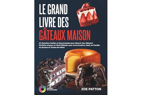 Le Grand Livre des Gâteaux Maison: 60 Recettes Faciles et Gourmandes pour Réussir des Gâteaux Parfaits comme un Chef Pâtissier pour Anniversaires, Noël, en Famille, au Bureau et Toutes les Fêtes