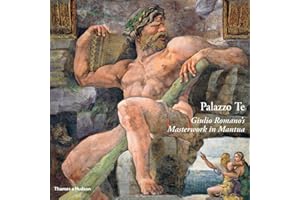 Palazzo Te: Giulio Romano's Masterwork in Mantua: Giulio Romano's Masterwork in Manua