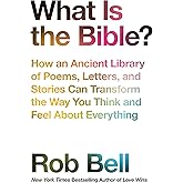 What is the Bible?: How an Ancient Library of Poems, Letters and Stories Can Transform the Way You Think and Feel About Every