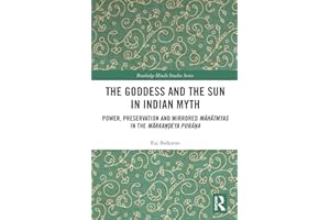 The Goddess and the Sun in Indian Myth: Power, Preservation and Mirrored Māhātmyas in the Mārkaṇḍeya Purāṇa (Routledge Hindu Studies Series)