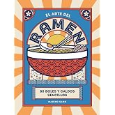 El Arte del Ramen: 80 Boles Y Caldos Sencillos