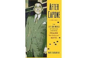 After Capone: The Life and World of Chicago Mob Boss Frank "The Enforcer" Nitti