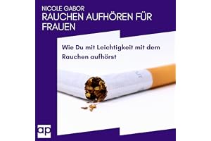 Rauchen aufhören für Frauen: Wie Du mit Leichtigkeit mit dem Rauchen aufhörst