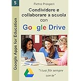 Condividere e collaborare a scuola con Google Drive: I tuoi file sempre con te (guida alle app Google Drive e Google Document