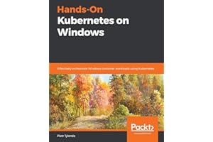 Hands-On Kubernetes on Windows: Effectively orchestrate Windows container workloads using Kubernetes