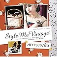 Style Me Vintage: Accessories: A guide to collectable hats, gloves, bags, shoes, costume jewellery & more
