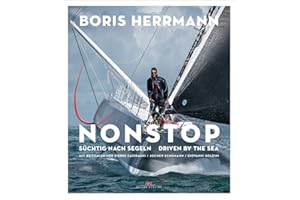 Nonstop: Süchtig nach Segeln / Driven by the Sea – Der Star der Seglerszene: Boris Herrmann - Portrait mit spektakulären Regatta-Bildern - Gastbeiträge von Pierre Casiraghi, Jochen Schümann u.a.