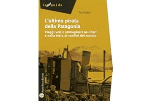 L'ultimo pirata della Patagonia. Viaggi veri e immaginari nei mari e nella terra ai confini del mondo