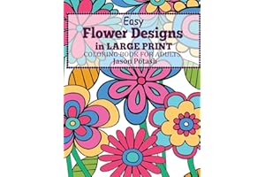 Easy Flowers Designs in Large Print : Coloring Book For Adults (The Stress Relieving Adult Coloring Pages)