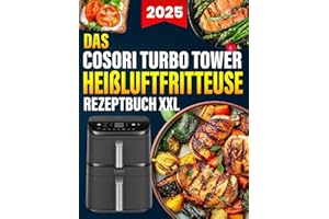 Das COSORI Turbo Tower Heißluftfritteuse Rezeptbuch XXL: 300 Tage Einfache und Vielfältige Rezepte, die jede Mahlzeit zum Genuss machen | Airfryer Kochbuch für schnelle Küche
