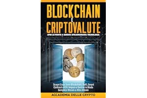 Blockchain e Criptovalute: Apri le Porte a Questa Straordinaria Tecnologia! Scopri cosa sono Blockchain, DeFi, Smart Contract e ICO. Impara a Gestire in Modo Semplice Bitcoin e altre Altcoin.
