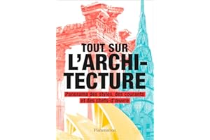 Tout sur l'architecture: Panorama des styles, des courants et des chefs-d'oeuvre