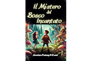 Il Mistero Del Bosco Incantato: Un libro d’avventura per ragazzi e ragazze, racconto fantasy, la scoperta di un bosco magico che insegna coraggio, per bambini e ragazzi dagli 8 ai 12 anni (Italiano)