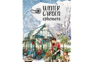 Winter Garden Ephemera Book: High Quality Images Of Flowers and Greenhouse For Paper Crafts, Scrapbooking, Mixed Media, Junk Journals, Decorative Art, Artist Trading Cards, and More.