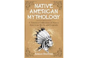Native American Mythology: A Timeless Collection of Native American Myths and Legends