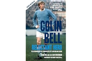 Colin Bell - Reluctant Hero: The Autobiography of a Manchester City and England Legend