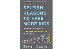 Selfish Reasons To Have More Kids: Why Being a Great Parent is Less Work and More Fun Than You Think