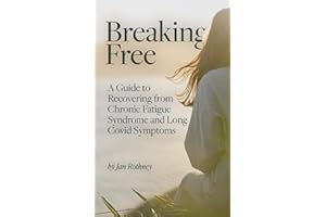 Breaking Free from Chronic Fatigue and Long Covid Symptoms: A Guide to Recovering from Chronic Fatigue Syndrome & Long Covid Symptoms