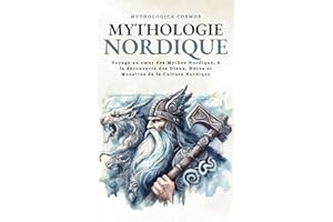 Mythologie Nordique: Voyage au cœur des Mythes Nordique, à la découverte des Dieux, Héros et Monstres de la Culture Nordique