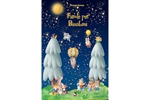 Favole per Bambini 0 – 3 anni: Le più Belle Favole della Buonanotte Uniche, Rilassanti ed Educative, in grado di Conciliare il Sonno Sereno dei Vostri Bambini.