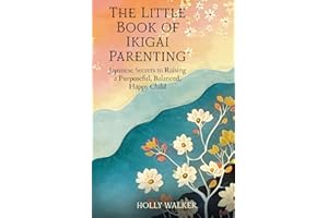 The Little Book of Ikigai Parenting: Japanese Secrets to Raising a Purposeful, Happy, Balanced Child