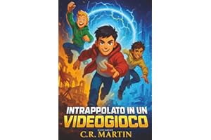 Intrappolato in un videogioco: Un emozionante romanzo d'avventura per bambini dai 9 ai 12 anni sull'amicizia, il coraggio e la forza di non arrendersi mai