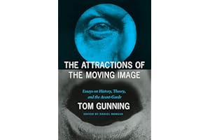 The Attractions of the Moving Image: Essays on History, Theory, and the Avant-Garde