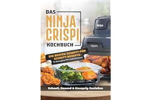 Das Ninja CRISPi Kochbuch für Anfänger: Die tragbare Heißluftfritteuse mit genialen Rezeptideen für schnelles, gesundes und knuspriges Essen überall