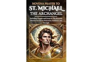 Novena Prayer To St. Michael The Archangel: Including Chaplet and Litany to The Heavenly Warrior for Divine Protection, Guidance, and Strength (Powerful Catholic Novena Collection for Every Need)