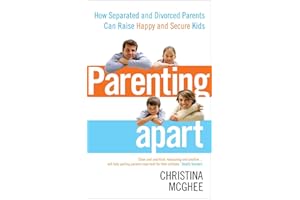 Parenting Apart: How Separated and Divorced Parents Can Raise Happy and Secure Kids