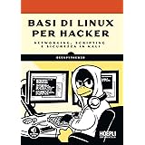 Basi di Linux per hacker. Networking, scripting e sicurezza in Kali