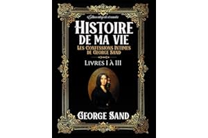 Histoire de ma vie Les Confessions Intimes de George Sand Édition intégrale et annotée Livres I à III